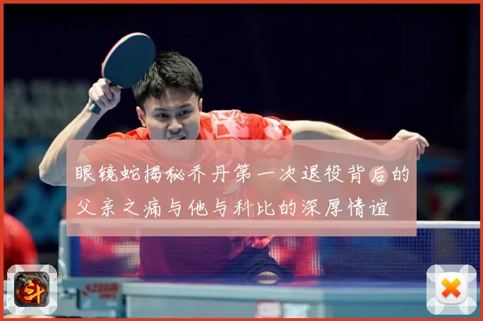 眼镜蛇揭秘乔丹第一次退役背后的父亲之痛与他与科比的深厚情谊
