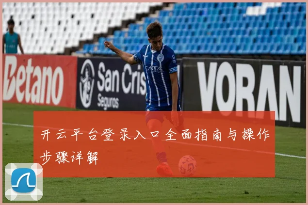 开云平台登录入口全面指南与操作步骤详解