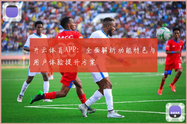 开云体育APP：全面解析功能特色与用户体验提升方案