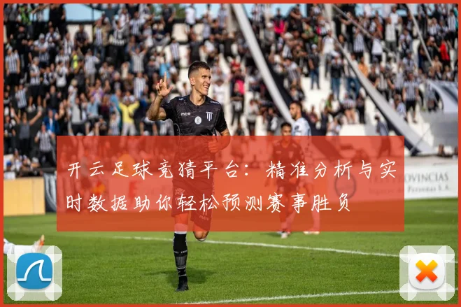 开云足球竞猜平台：精准分析与实时数据助你轻松预测赛事胜负