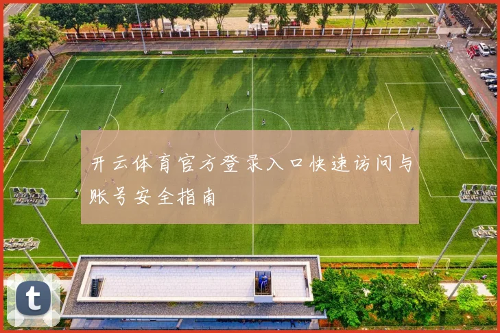 开云体育官方登录入口快速访问与账号安全指南
