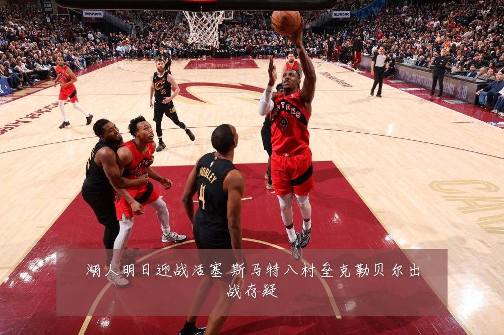 湖人明日迎战活塞 斯马特八村垒克勒贝尔出战存疑