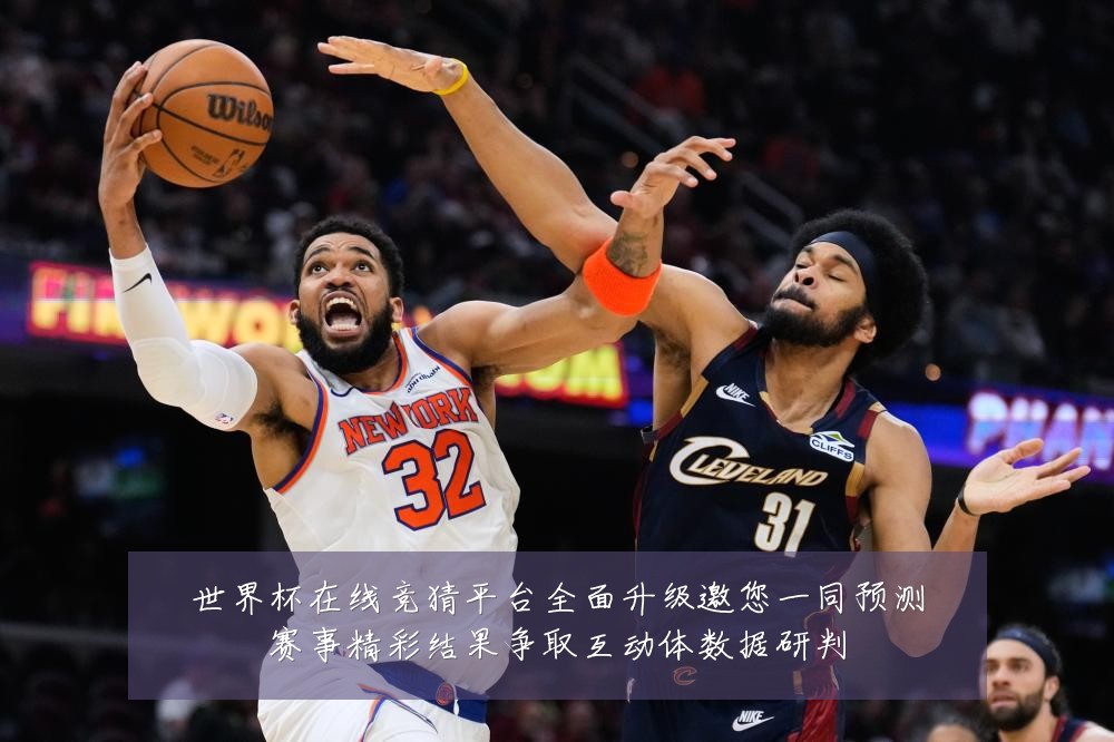 世界杯在线竞猜平台全面升级邀您一同预测赛事精彩结果争取互动体数据研判